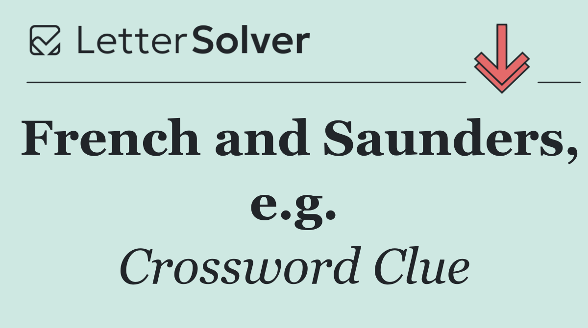 French and Saunders, e.g.