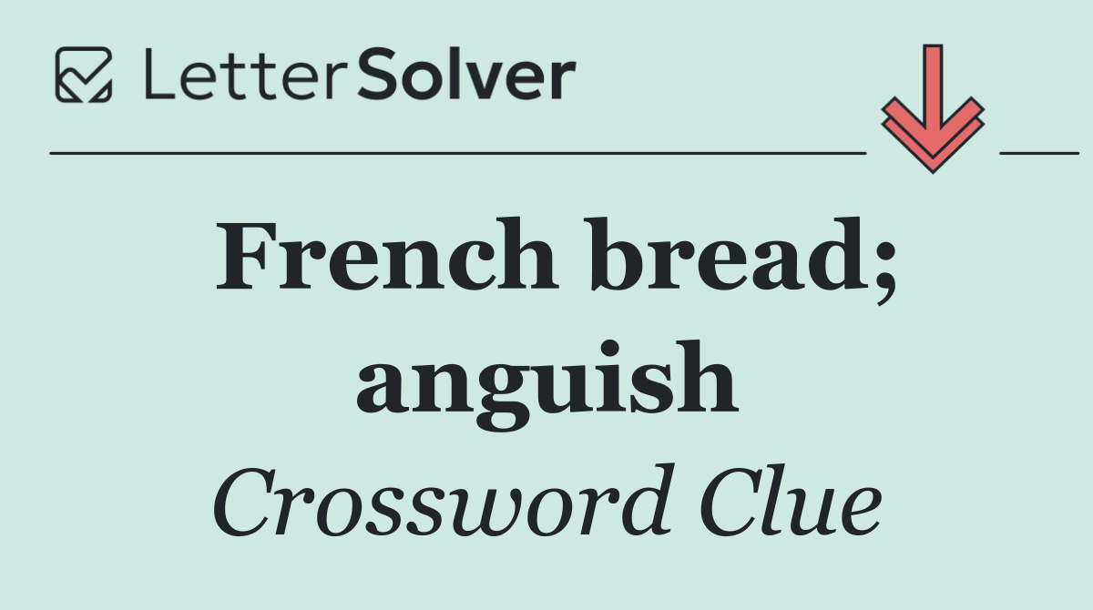 French bread; anguish