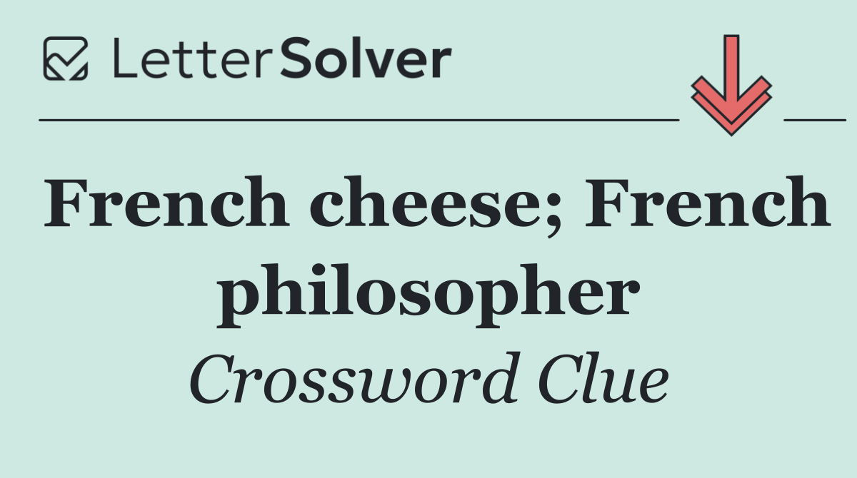 French cheese; French philosopher