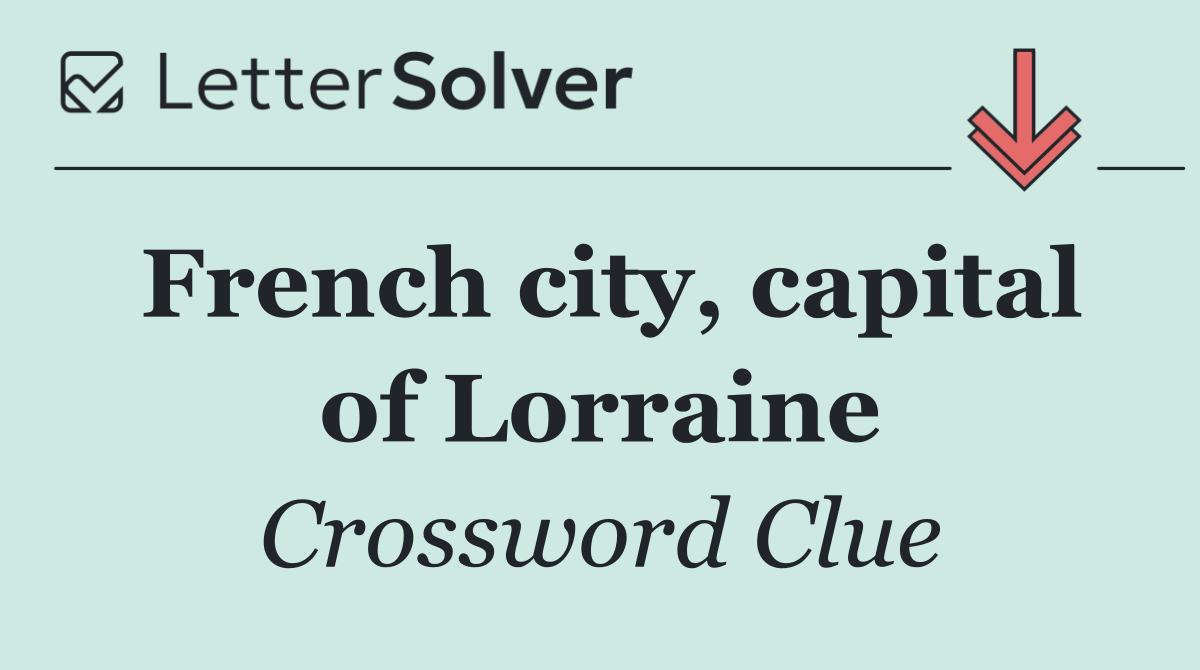 French city, capital of Lorraine