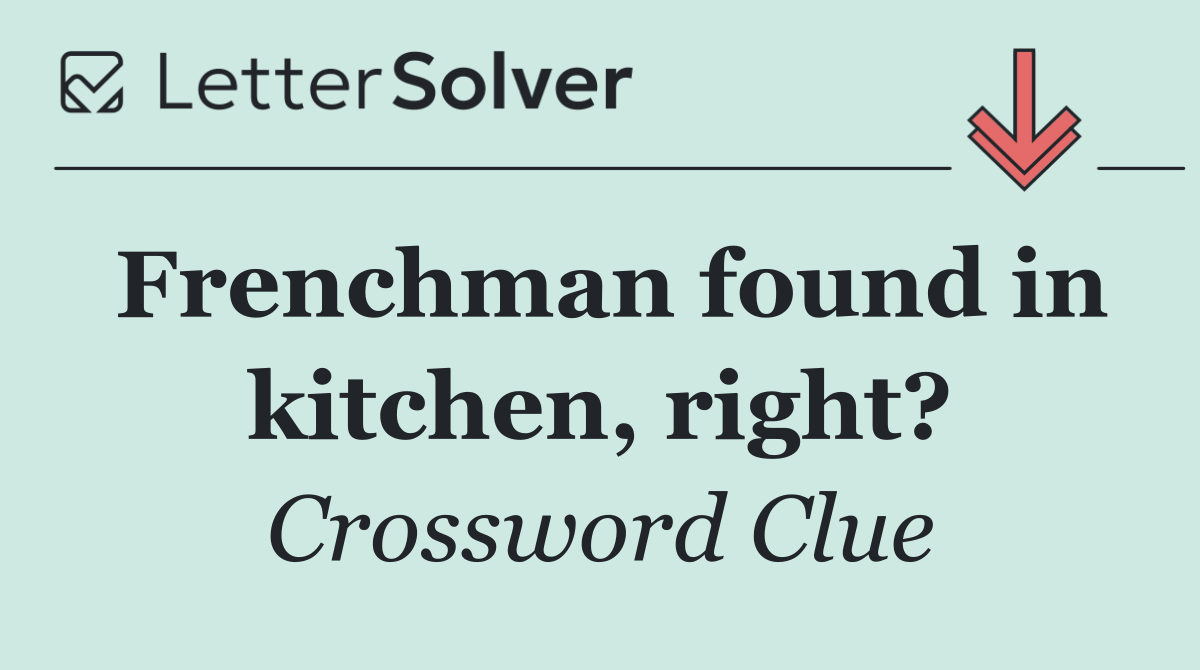Frenchman found in kitchen, right?