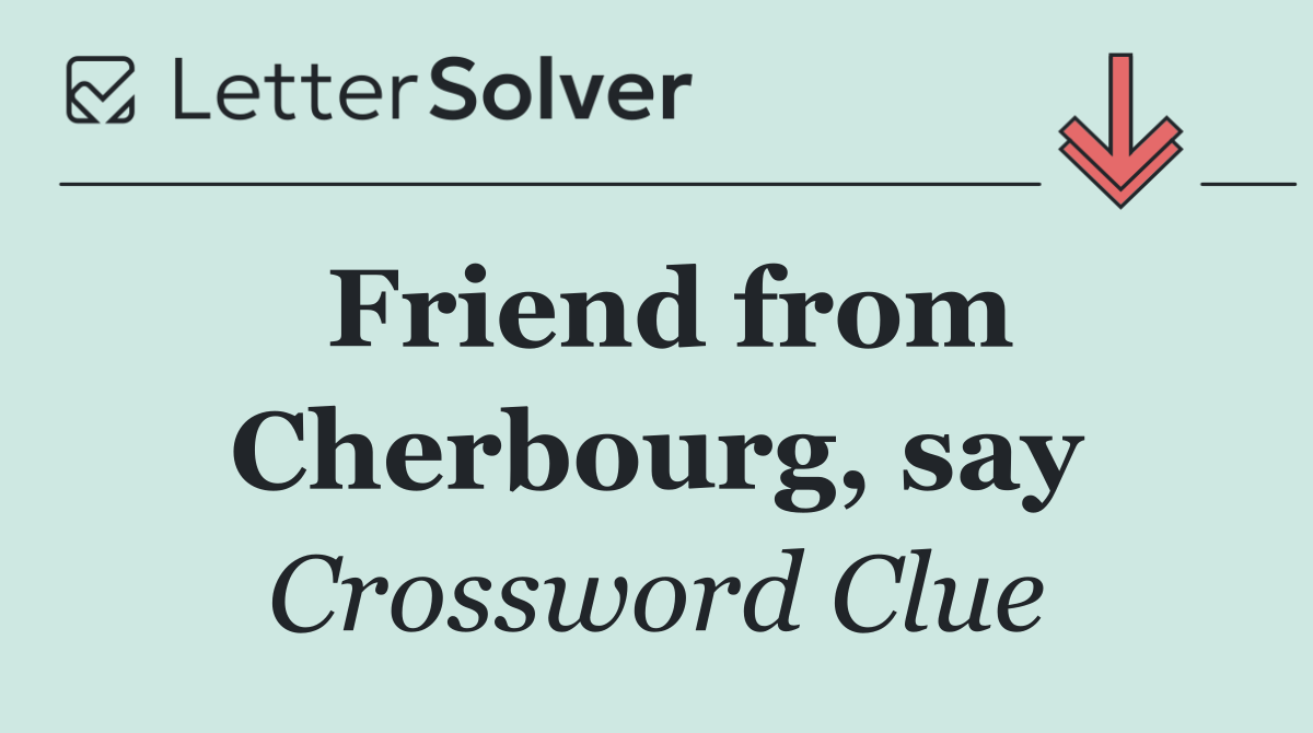 Friend from Cherbourg, say