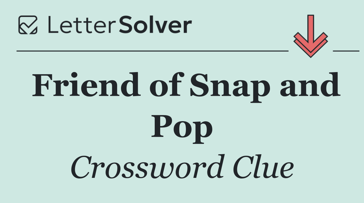Friend of Snap and Pop