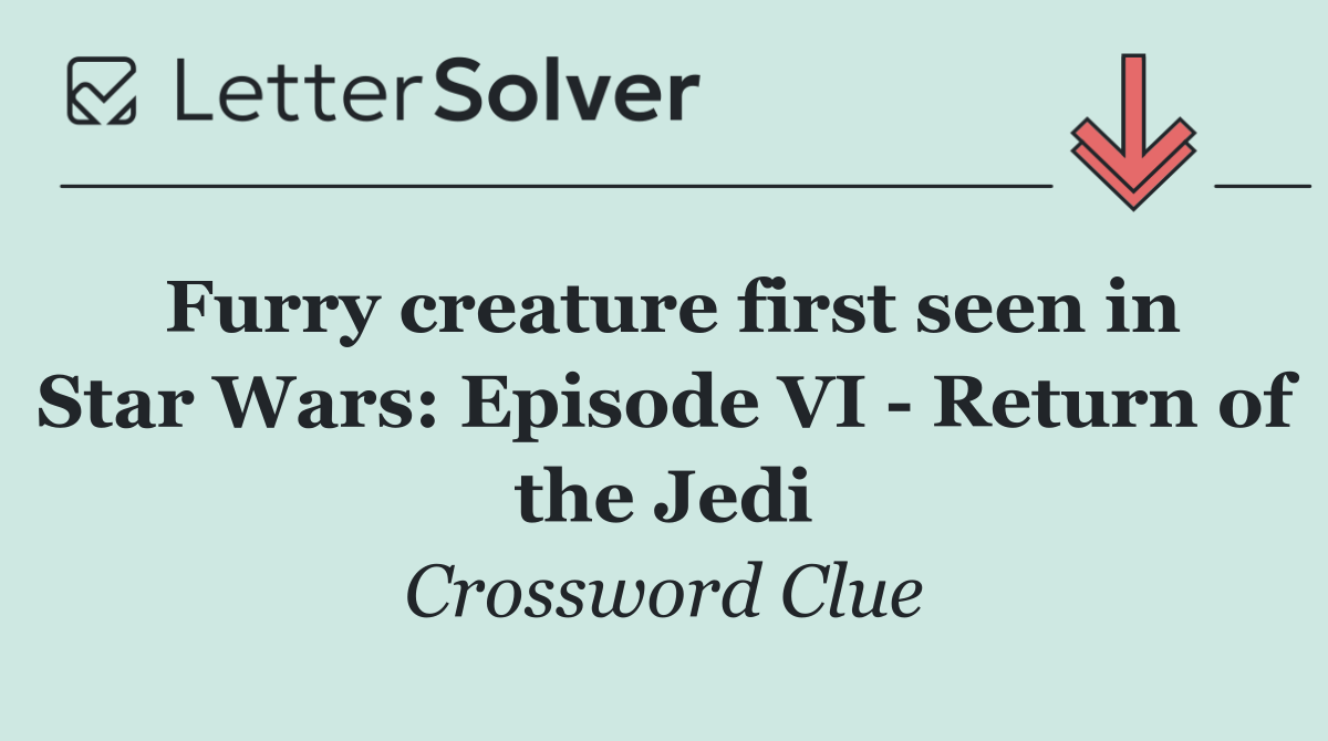 Furry creature first seen in Star Wars: Episode VI   Return of the Jedi