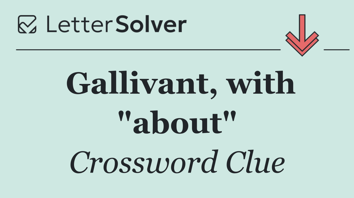 Gallivant, with "about"