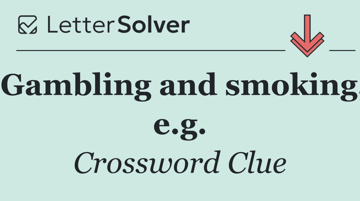 Gambling and smoking, e.g.