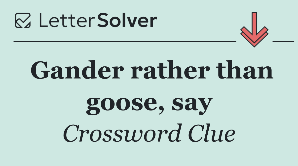 Gander rather than goose, say