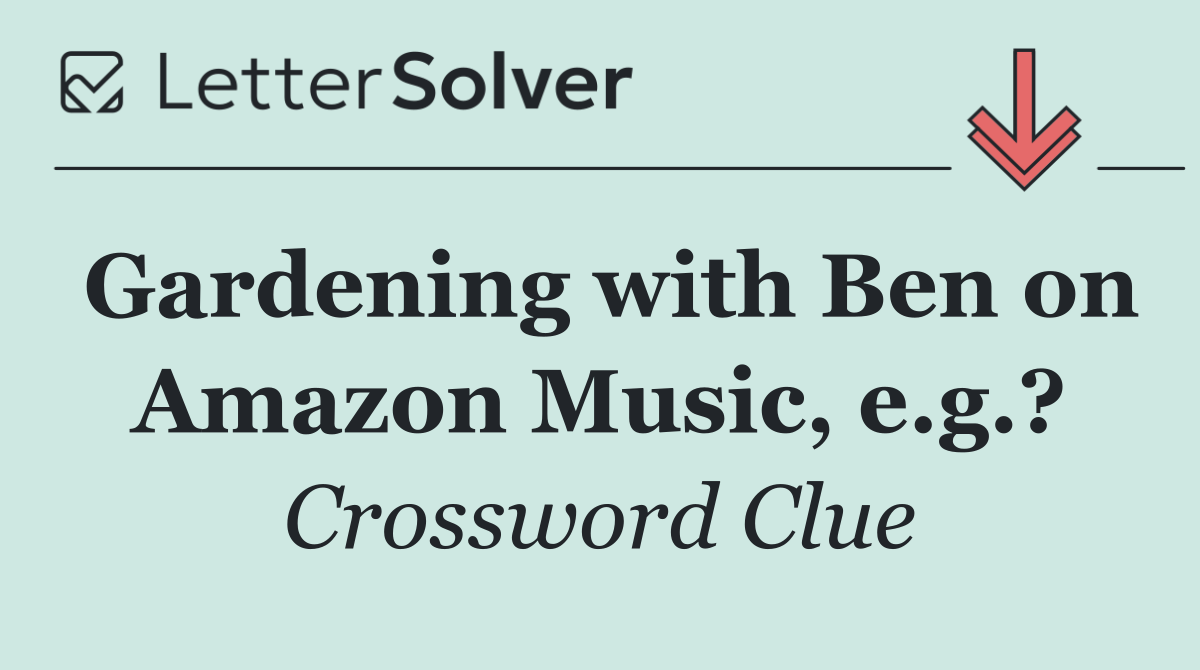 Gardening with Ben on Amazon Music, e.g.?