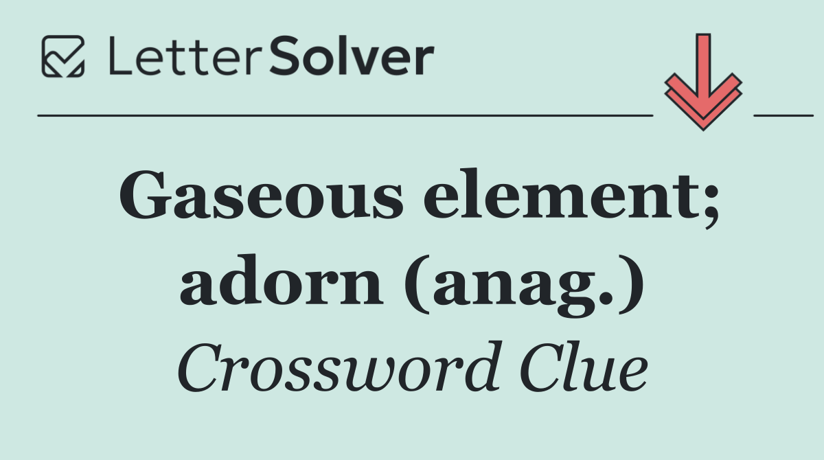 Gaseous element; adorn (anag.)