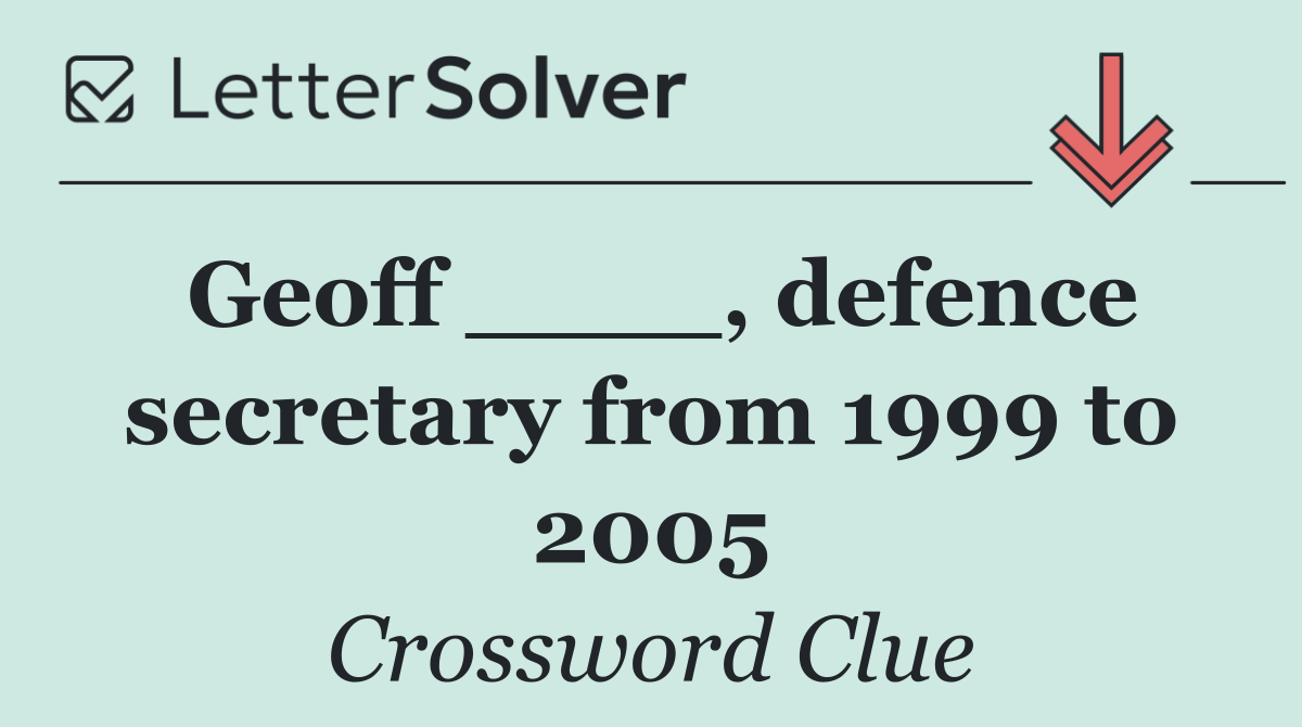 Geoff ____, defence secretary from 1999 to 2005