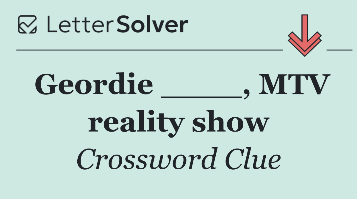 Geordie ____, MTV reality show