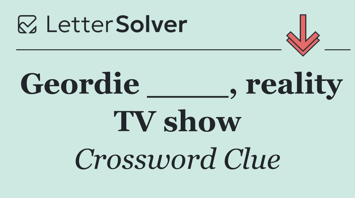 Geordie ____, reality TV show