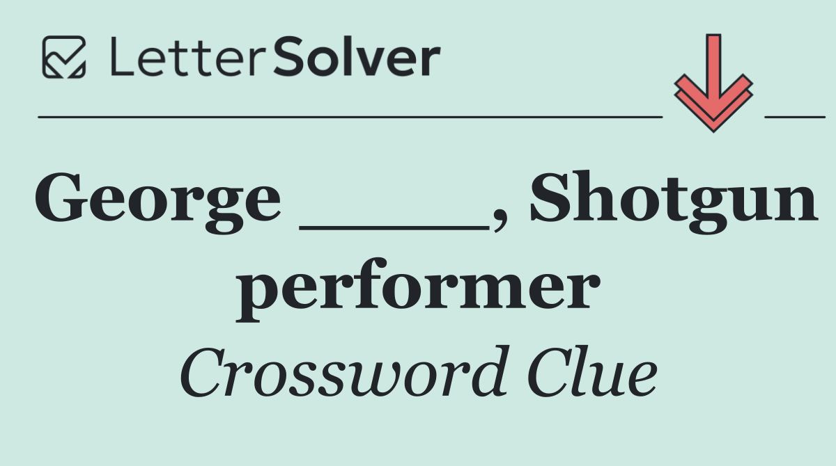George ____, Shotgun performer