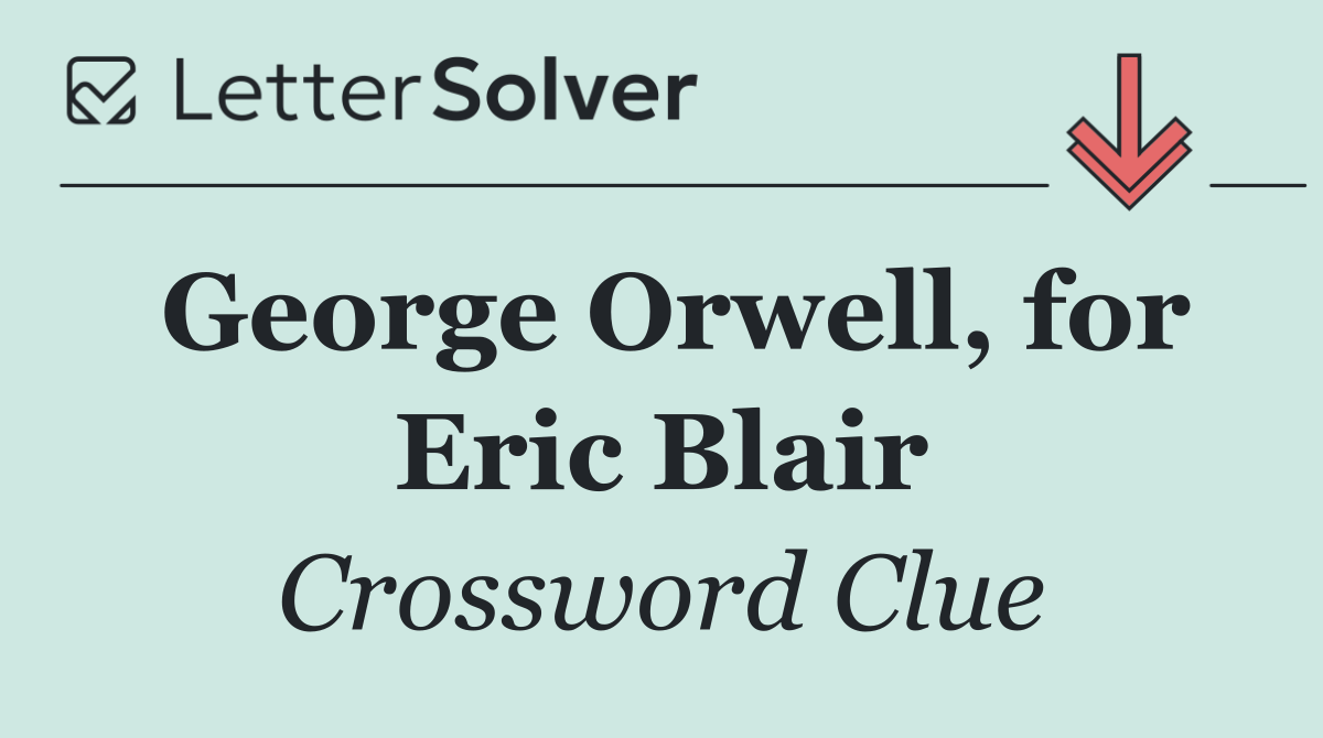 George Orwell, for Eric Blair
