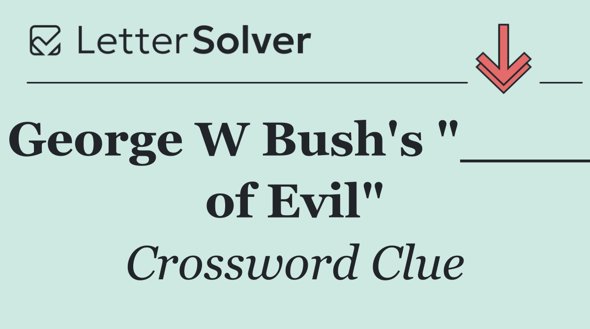 George W Bush's "____ of Evil"