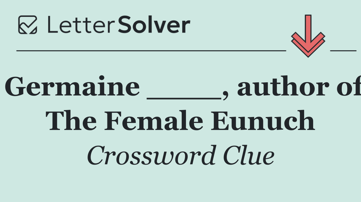 Germaine ____, author of The Female Eunuch