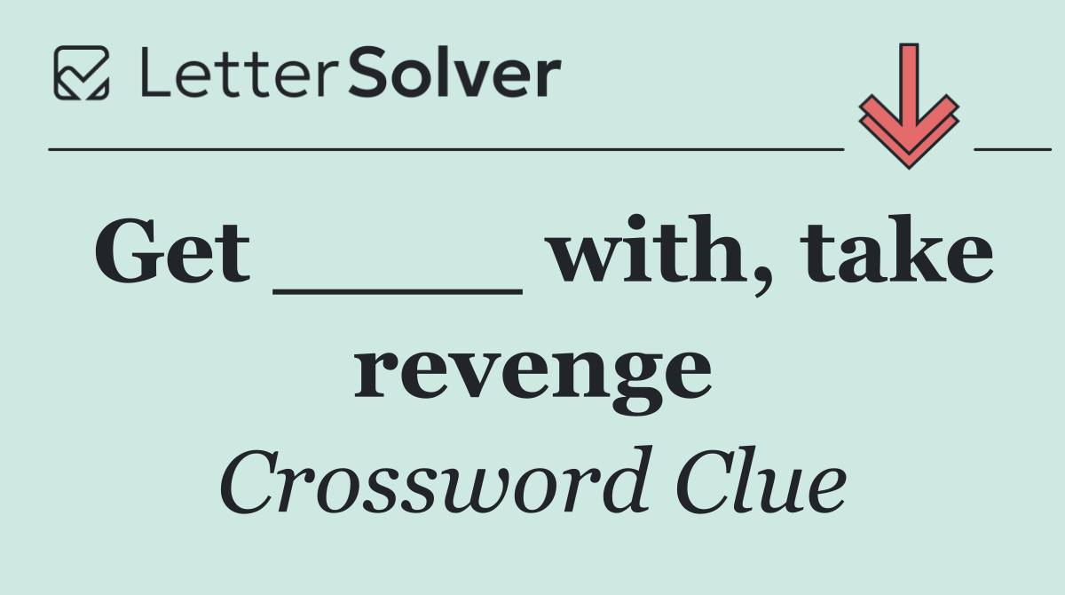 Get ____ with, take revenge