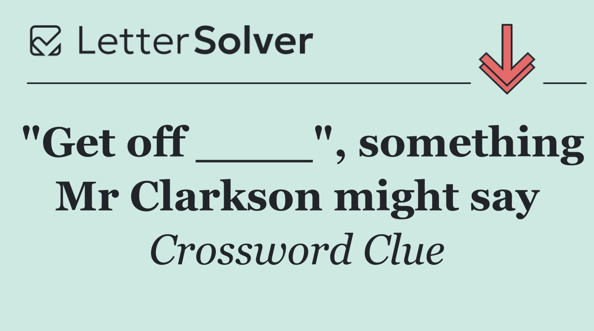 "Get off ____", something Mr Clarkson might say