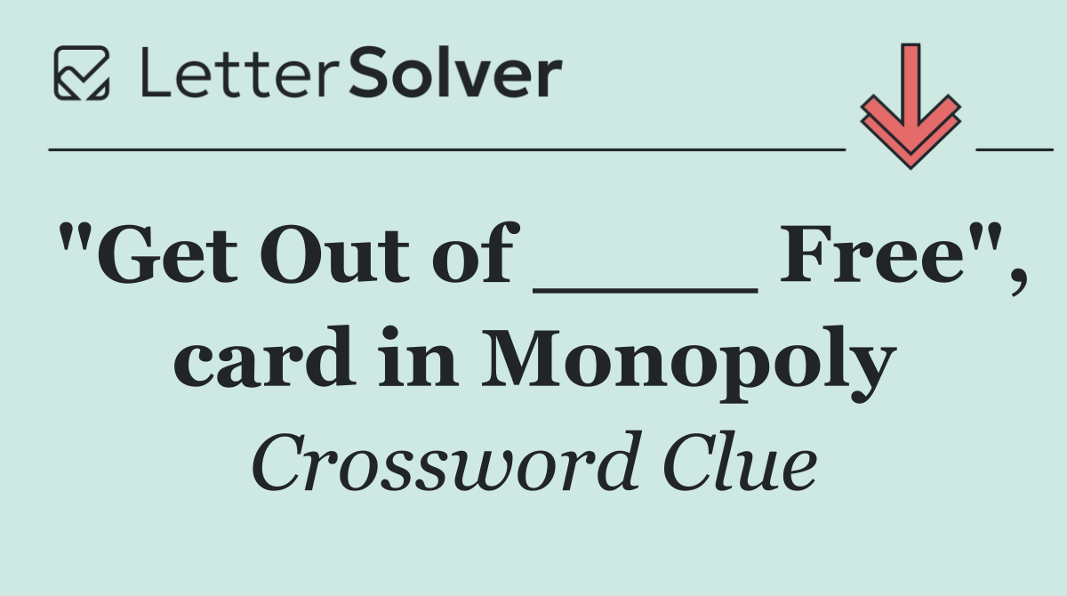 "Get Out of ____ Free", card in Monopoly