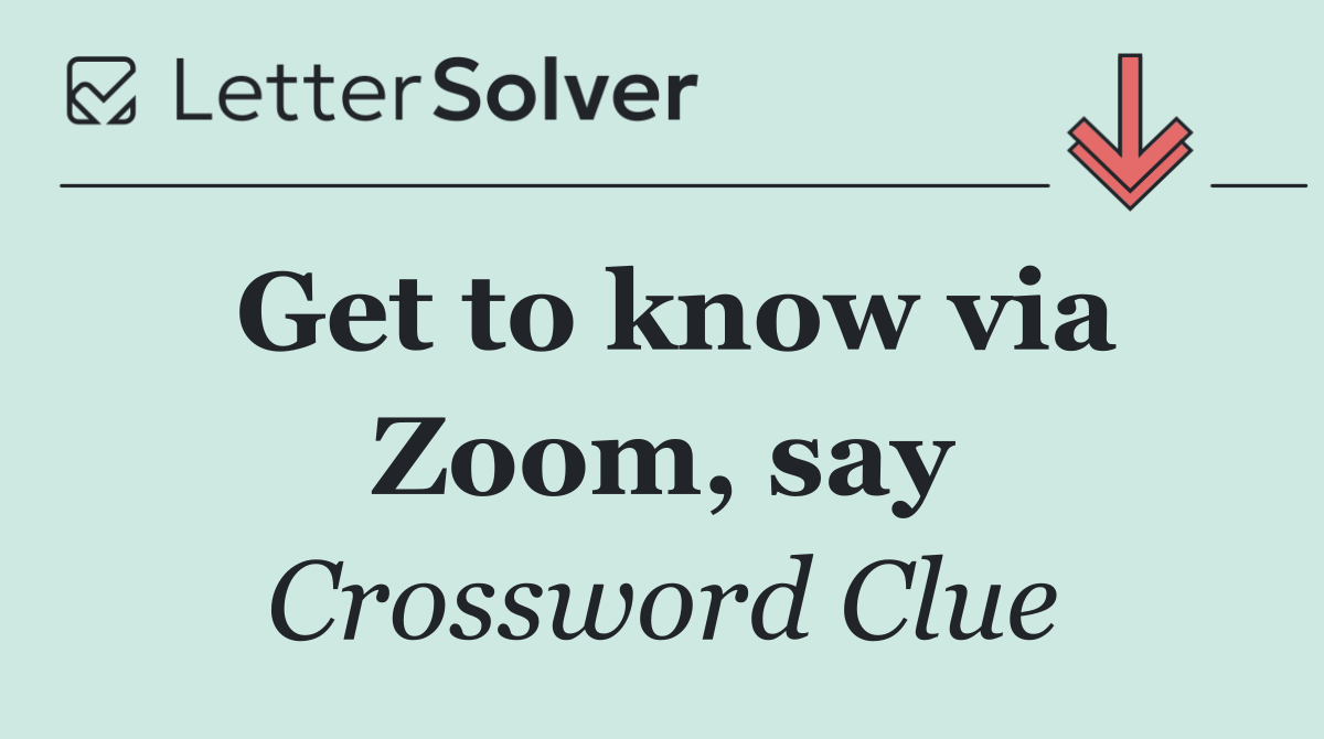 Get to know via Zoom, say