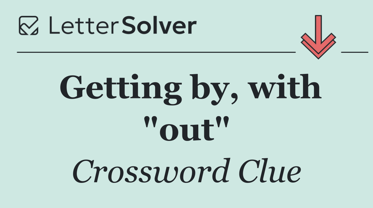 Getting by, with "out"