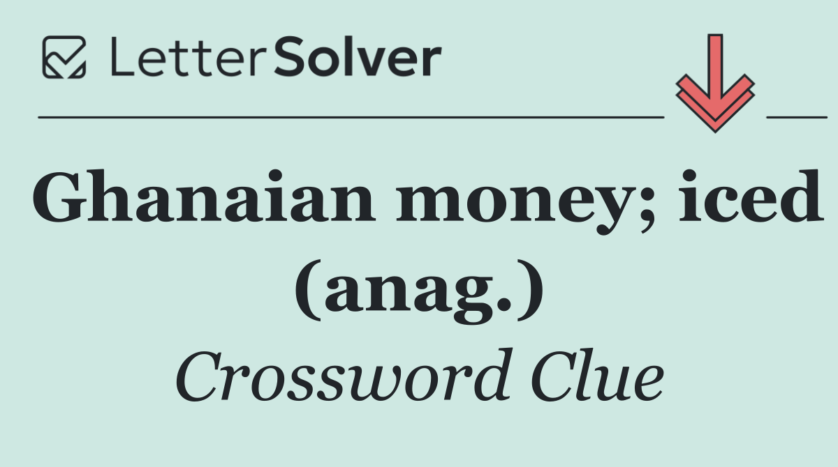 Ghanaian money; iced (anag.)