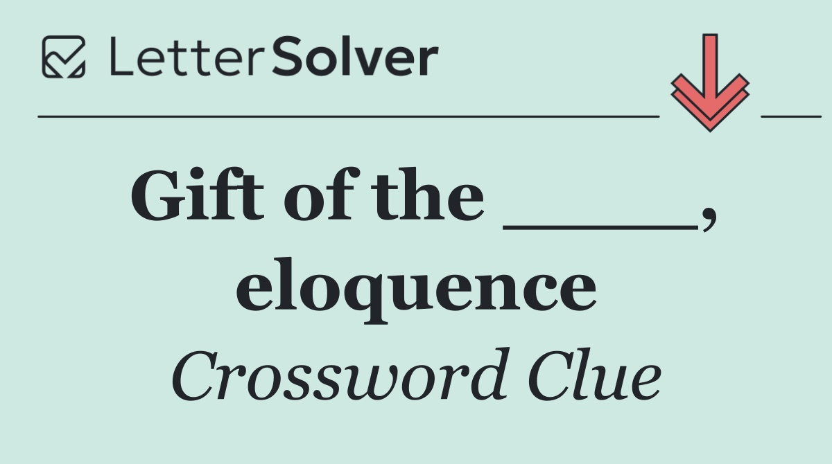 Gift of the ____, eloquence