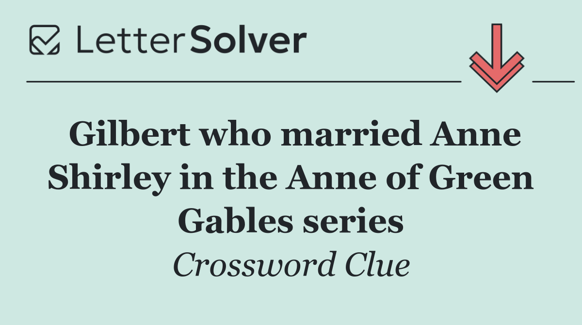Gilbert who married Anne Shirley in the Anne of Green Gables series