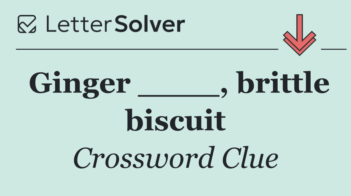 Ginger ____, brittle biscuit