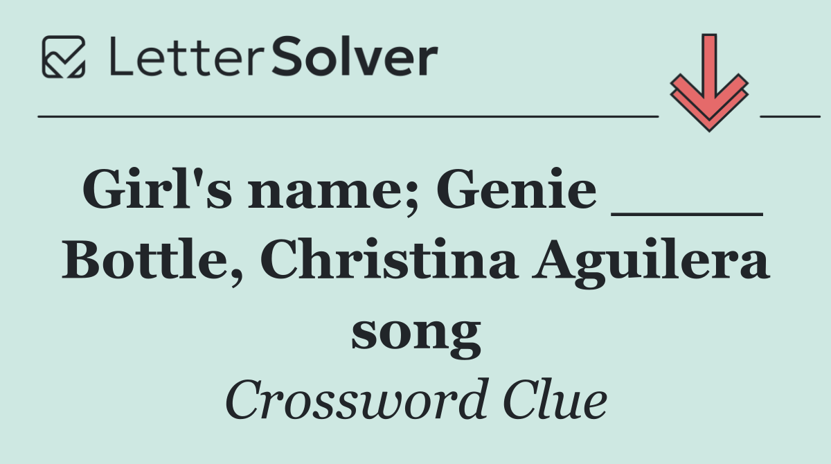 Girl's name; Genie ____ Bottle, Christina Aguilera song