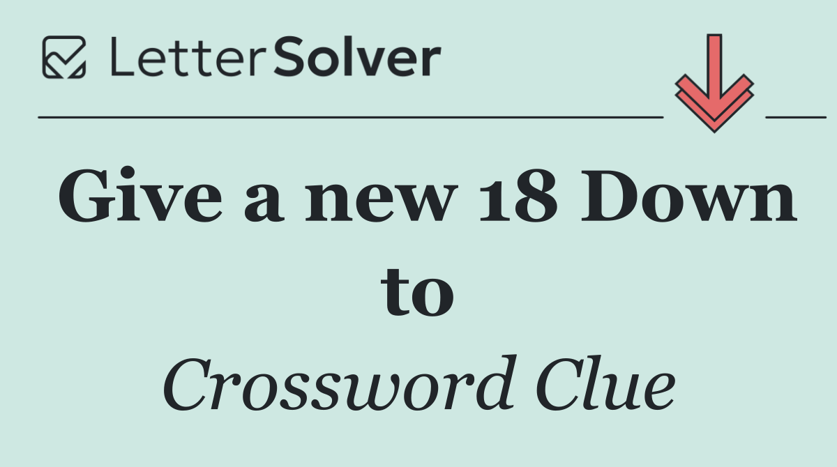 Give a new 18 Down to