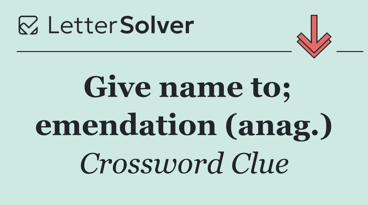 Give name to; emendation (anag.)