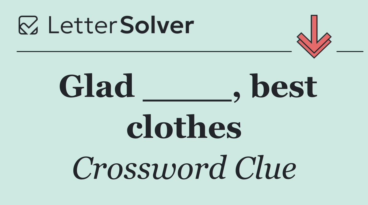 Glad ____, best clothes