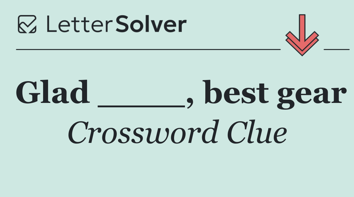 Glad ____, best gear