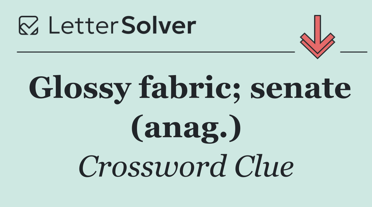 Glossy fabric; senate (anag.)