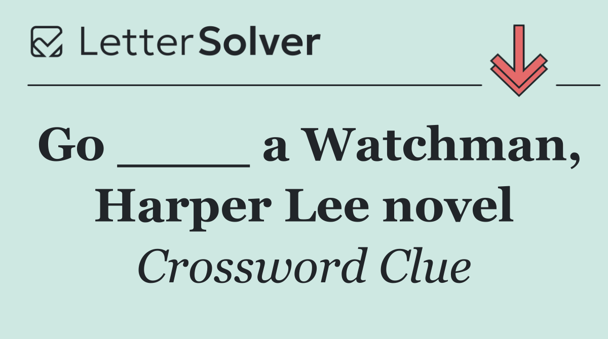 Go ____ a Watchman, Harper Lee novel
