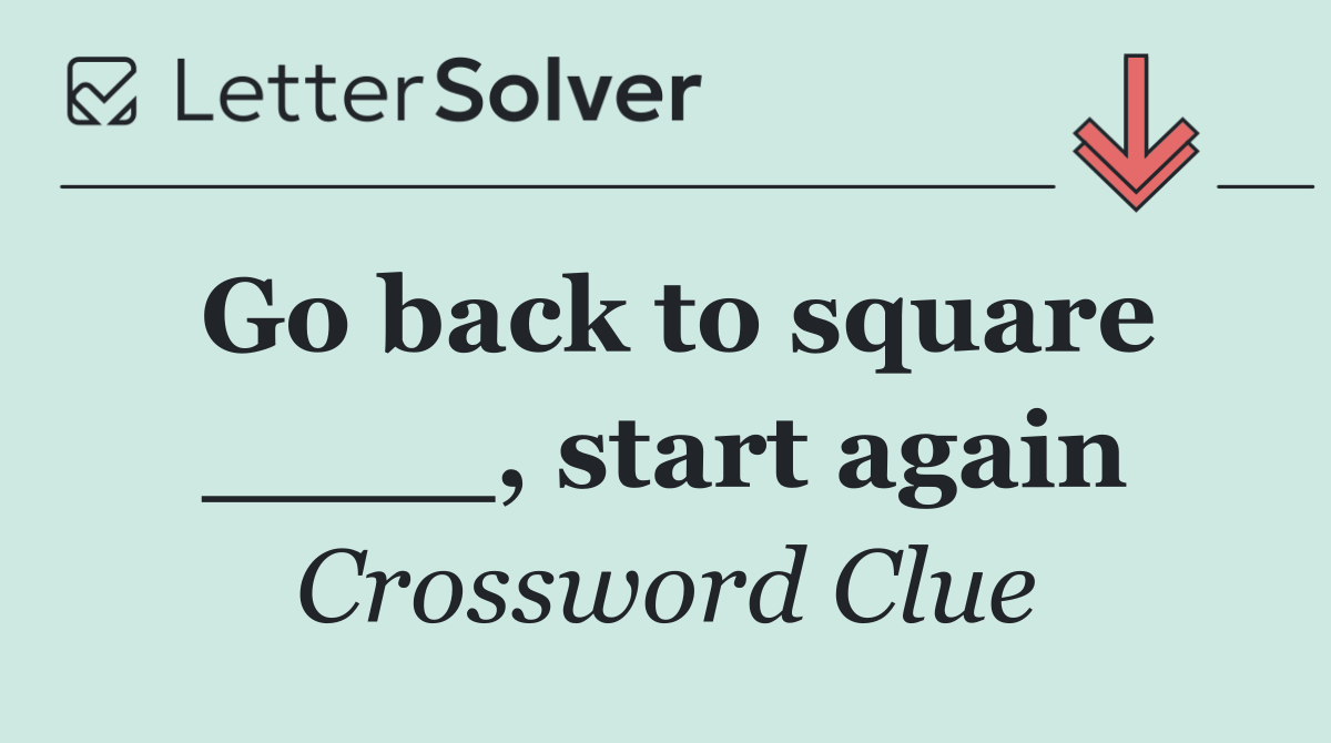 Go back to square ____, start again