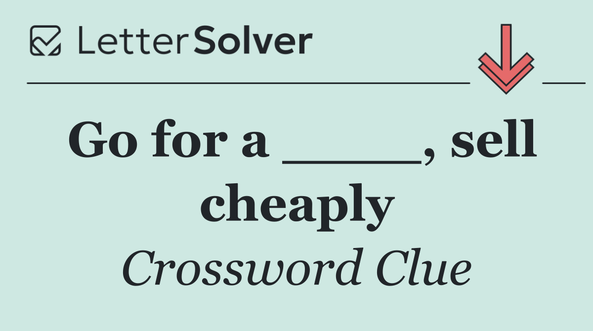 Go for a ____, sell cheaply