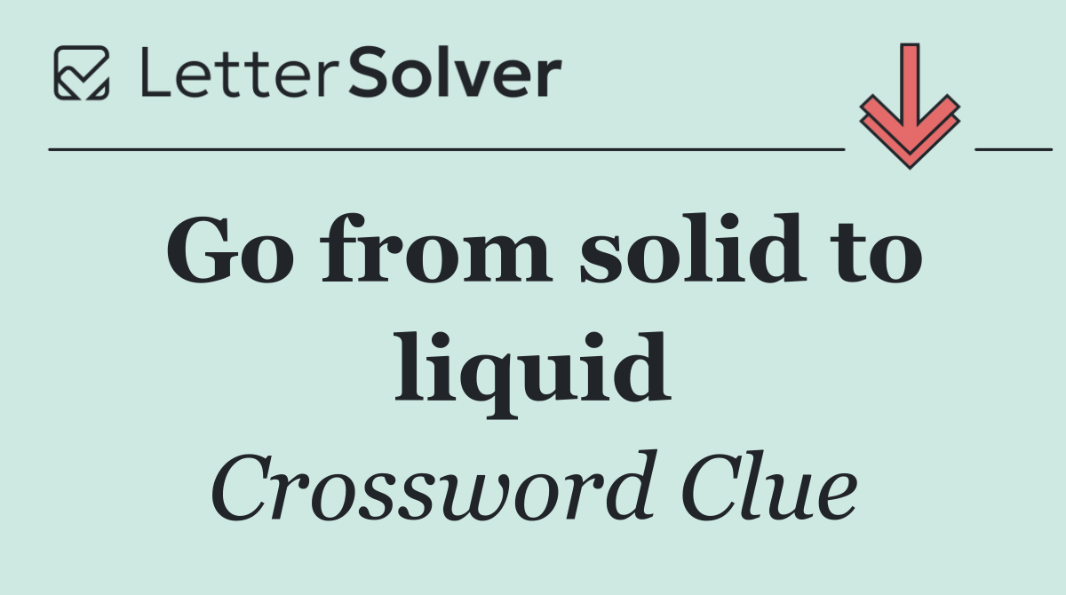 Go from solid to liquid