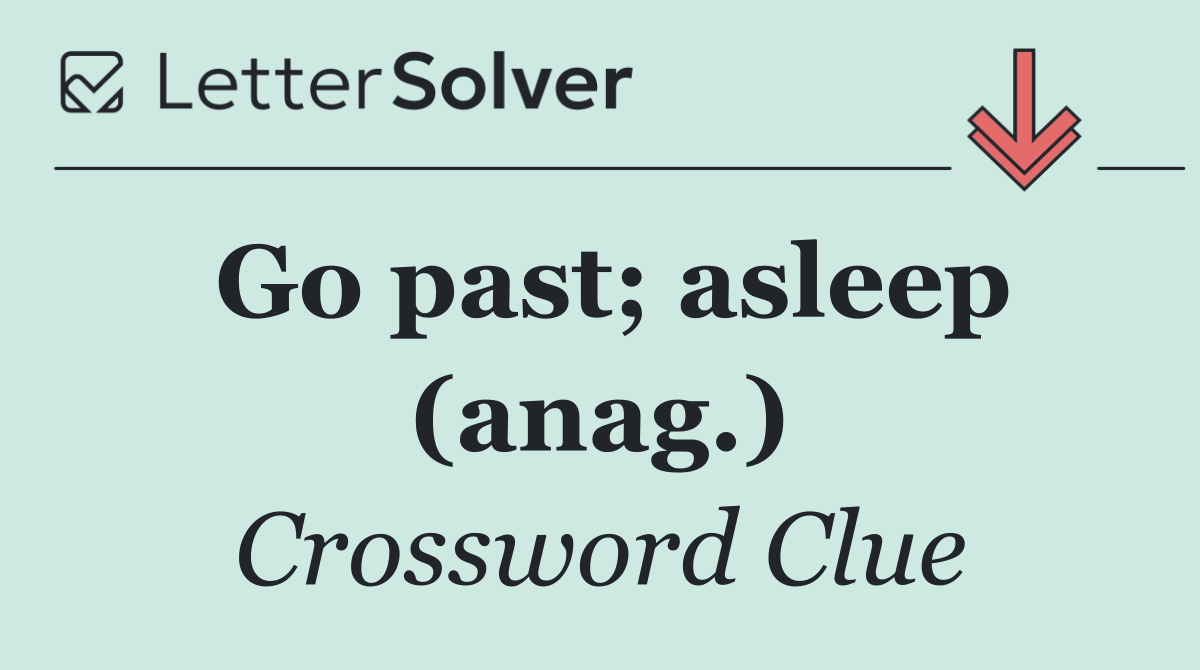 Go past; asleep (anag.)