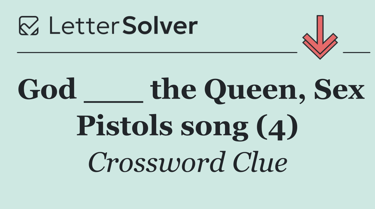 God ___ the Queen, Sex Pistols song (4)