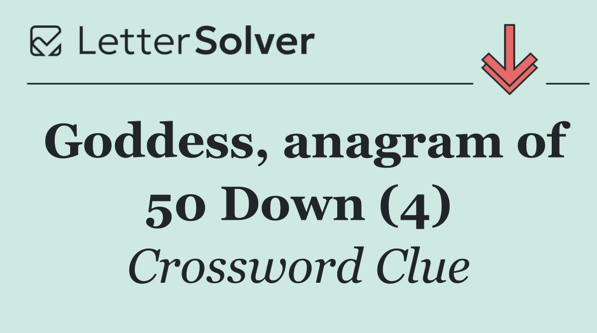 Goddess, anagram of 50 Down (4)