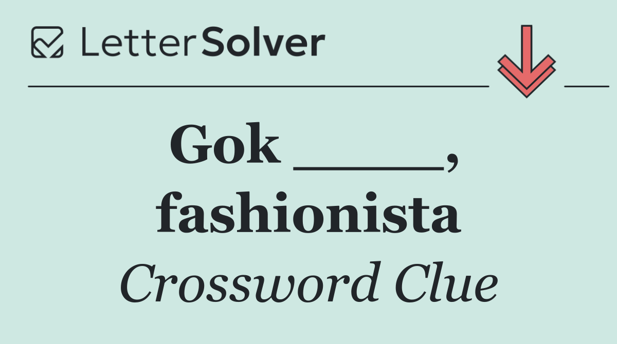 Gok ____, fashionista