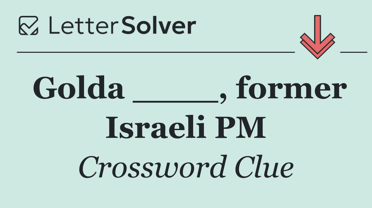 Golda ____, former Israeli PM