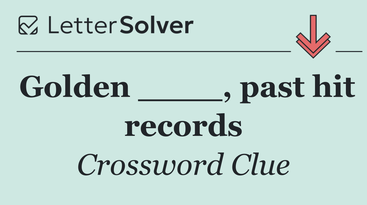 Golden ____, past hit records