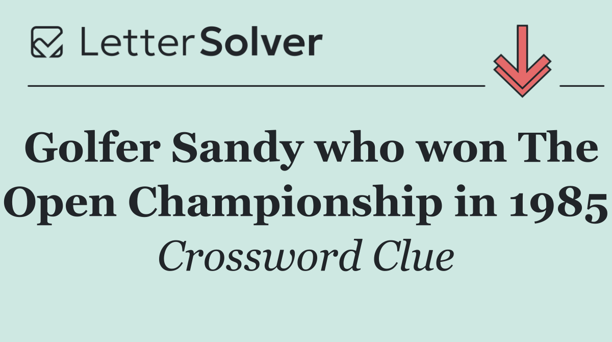 Golfer Sandy who won The Open Championship in 1985