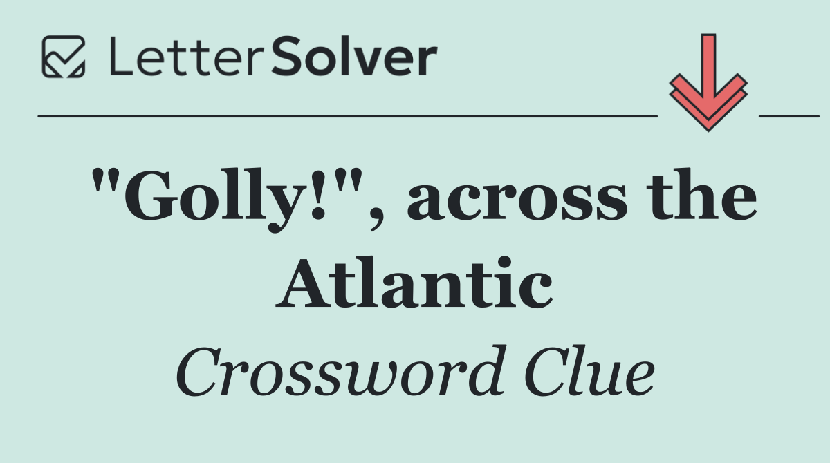 "Golly!", across the Atlantic