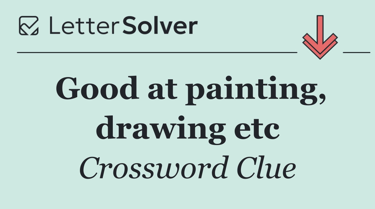 Good at painting, drawing etc