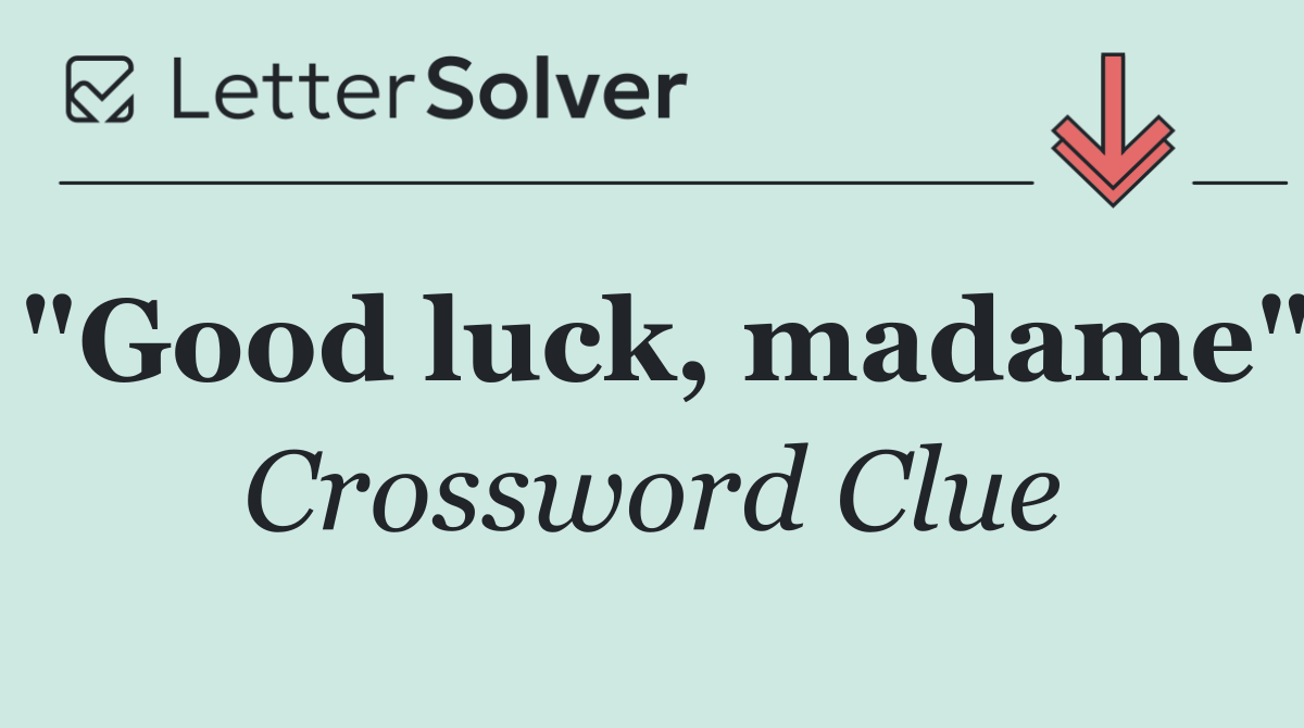 "Good luck, madame"