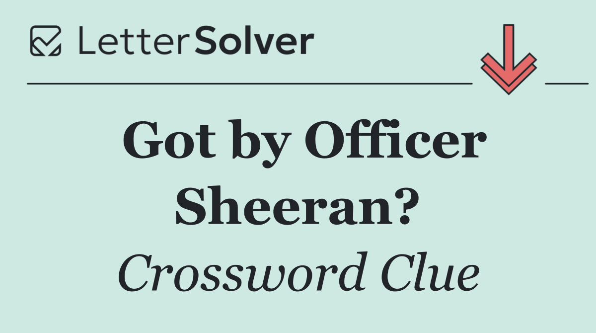 Got by Officer Sheeran?